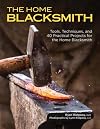 The Home Blacksmith: Tools, Techniques, and 40 Practical Projects for the Home Blacksmith (CompanionHouse Books) Beginner's Guide; Step-by-Step Directions & Over 500 Photos to Help You Start Smithing
