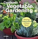 Container Vegetable Gardening Growing Crops In Pots In Every Space Companionhouse Books Directions For 34 Plants Like Tomatoes Strawberries Corn Squash Beans Greens Herbs Garlic And More