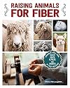 Raising Animals for Fiber: Producing Wool from Sheep, Goats, Alpacas, and Rabbits in Your Backyard (CompanionHouse Books) Livestock Health, Grooming, Housing, Breeding, & Shearing, from Angora to Suri
