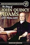 People That Changed The Course Of History The Story Of John Quincy Adams 250 Years Later