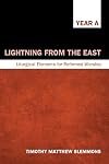 Lightning from the East: Liturgical Elements for Reformed Worship, Year A