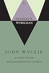 John Wyclif; A Study of the English Medieval Church, Volume 1