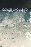 Confessing the Faith Yesterday and Today: Essays Reformed, Dissenting, and Catholic