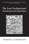 The Last Presbyterian?: Remembering the Faith of My Forebears