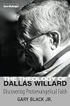 The Theology of Dallas Willard: Discovering Protoevangelical Faith