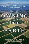 Owning the Earth: The Transforming History of Land Ownership