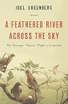 A Feathered River Across the Sky: The Passenger Pigeon's Flight to Extinction