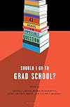 Should I Go to Grad School?: 41 Answers to An Impossible Question