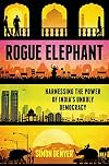 Rogue Elephant: Harnessing the Power of India's Unruly Democracy