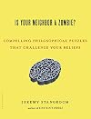 Is Your Neighbor a Zombie?: Compelling Philosophical Puzzles That Challenge Your Beliefs