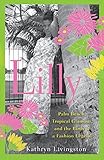 Lilly: Palm Beach, Tropical Glamour, and the Birth of a Fashion Legend