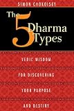 The Five Dharma Types Vedic Wisdom For Discovering Your Purpose And Destiny