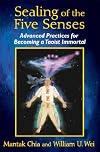 Sealing of the Five Senses: Advanced Practices for Becoming a Taoist Immortal