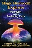 Magic Mushroom Explorer Psilocybin And The Awakening Earth