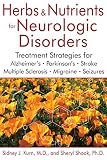 Herbs And Nutrients For Neurologic Disorders Treatment Strategies For Alzheimers Parkinsons Stroke Multiple Sclerosis Migraine And Seizures