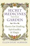 Secret Medicines from Your Garden: Plants for Healing, Spirituality, and Magic