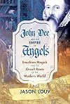 John Dee and the Empire of Angels: Enochian Magick and the Occult Roots of the Modern World