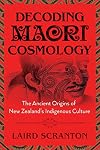Decoding Maori Cosmology: The Ancient Origins of New Zealandβs Indigenous Culture