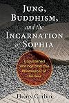 Jung, Buddhism, and the Incarnation of Sophia: Unpublished Writings from the Philosopher of the Soul