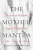 The Mother Mantra The Ancient Shamanic Yoga Of Nonduality