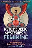 Psychedelic Mysteries Of The Feminine Creativity Ecstasy And Healing
