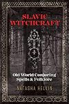 Slavic Witchcraft: Old World Conjuring Spells and Folklore