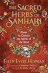 The Sacred Herbs of Samhain: Plants to Contact the Spirits of the Dead - Ellen Evert Hopman