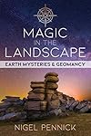 Magic in the Landscape: Earth Mysteries and Geomancy - Nigel Pennick