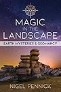 Magic in the Landscape: Earth Mysteries and Geomancy - Nigel Pennick