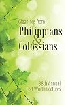 Gleanings from Philippians & Colossians: 38th Annual Fort Worth Lectures (Volume 38)