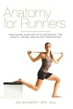 Anatomy For Runners Unlocking Your Athletic Potential For Health Speed And Injury Prevention