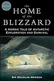 The Home Of The Blizzard A Heroic Tale Of Antarctic Exploration And Survival