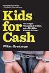 Kids for Cash: Two Judges, Thousands of Children, and a $2.6 Million Kickback Scheme