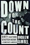 Down for the Count: Dirty Elections and the Rotten History of Democracy in America