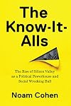 The Know-It-Alls: The Rise of Silicon Valley as a Political Powerhouse and Social Wrecking Ball