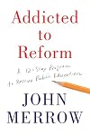Addicted to Reform: A 12-Step Program to Rescue Public Education