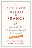 A Bitesized History Of France Gastronomic Tales Of Revolution War And Enlightenment