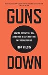 Guns Down: How to Defeat the NRA and Build a Safer Future with Fewer Guns