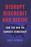 Disrupt, Discredit, and Divide: How the New FBI Damages Democracy