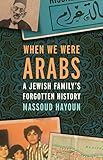 When We Were Arabs A Jewish Familys Forgotten History