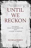 Until We Reckon Violence Mass Incarceration And A Road To Repair