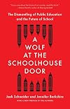 A Wolf at the Schoolhouse Door: The Dismantling of Public Education and the Future of School