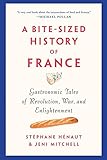A Bitesized History Of France Gastronomic Tales Of Revolution War And Enlightenment