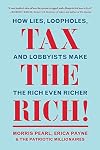 Tax the Rich!: How Lies, Loopholes, and Lobbyists Make the Rich Even Richer