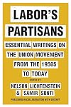 Labor&rsquo;s Partisans: Essential Writings on the Union Movement from the 1950s to Today