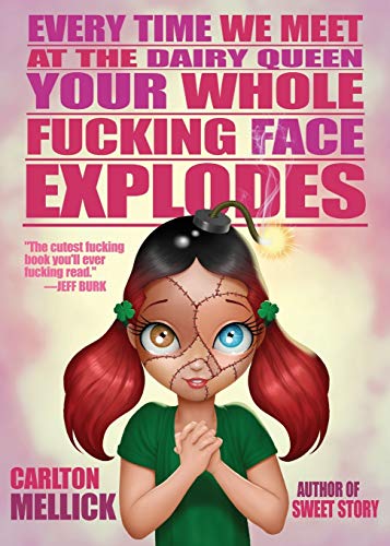 Every Time We Meet at the Dairy Queen, Your Whole F*cking Face Explodes book cover