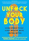 Unfuck Your Body: Using Science to Reconnect Your Body and Mind to Eat, Sleep, Breathe, Move, and Feel Better (5-Minute Therapy)