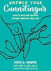 Unfuck Your Cunnilingus: How to Give and Receive Tongue-Twisting Oral Sex