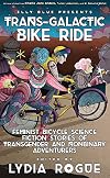 Trans-Galactic Bike Ride: Feminist Bicycle Science Fiction Stories of Transgender and Nonbinary Adventurers