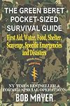 The Green Beret Pocket-Sized Survival Guide: First Aid, Water, Food, Shelter, Scavenge, Specific Emergencies and Disasters